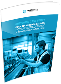 Customer Case Study FSMA, Technology & Audits: How a Food Company Automated the Audit Process SafetyChain Software